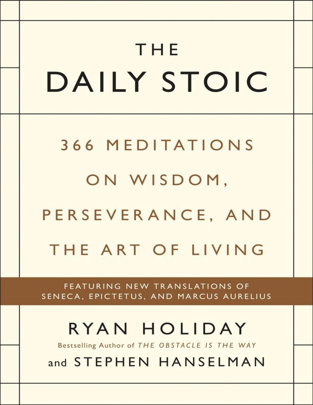 The Daily Stoic: 366 Meditations on Wisdom, Perseverance, and the Art of Living: Featuring New Translations of Seneca, Epictetus, and Marcus Aurelius