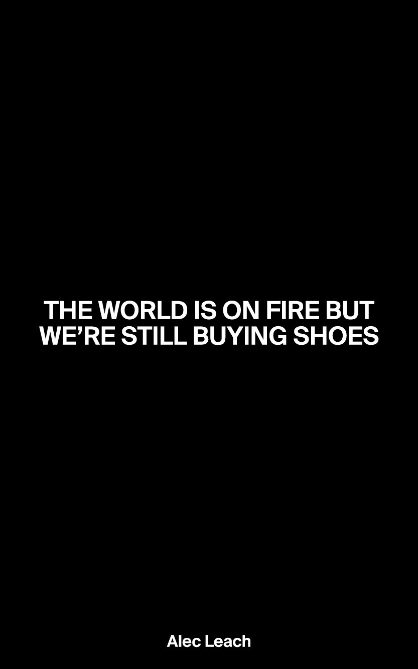 THE WORLD IS ON FIRE BUT WE’RE STILL BUYING SHOES